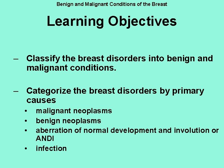 Benign and Malignant Conditions of the Breast Learning Objectives – Classify the breast disorders