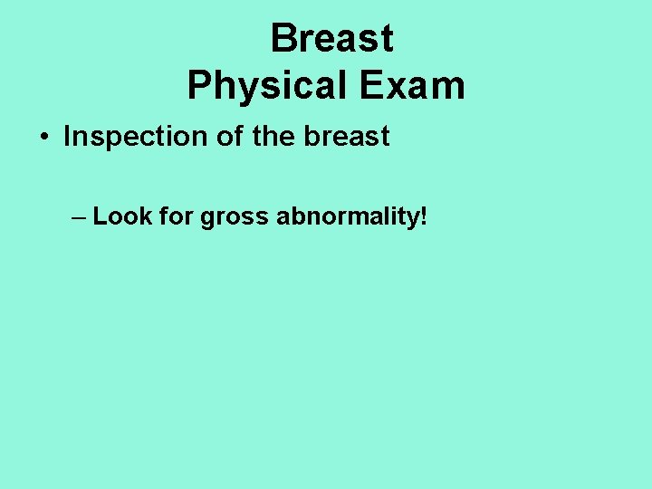Breast Physical Exam • Inspection of the breast – Look for gross abnormality! 
