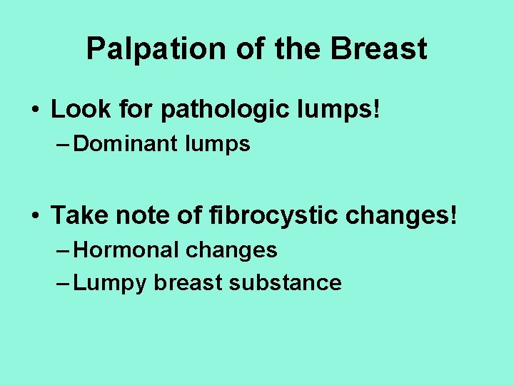 Palpation of the Breast • Look for pathologic lumps! – Dominant lumps • Take