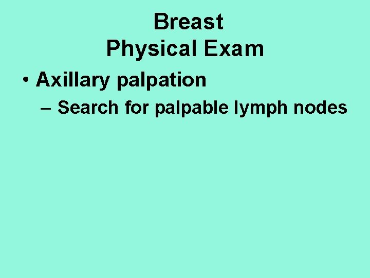 Breast Physical Exam • Axillary palpation – Search for palpable lymph nodes 
