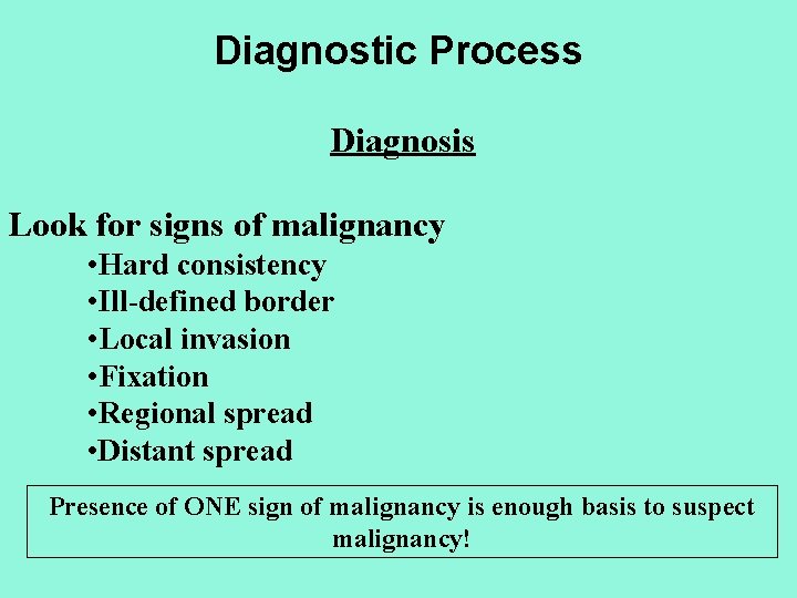 Diagnostic Process Diagnosis Look for signs of malignancy • Hard consistency • Ill-defined border