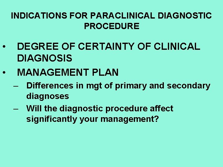 INDICATIONS FOR PARACLINICAL DIAGNOSTIC PROCEDURE • • DEGREE OF CERTAINTY OF CLINICAL DIAGNOSIS MANAGEMENT