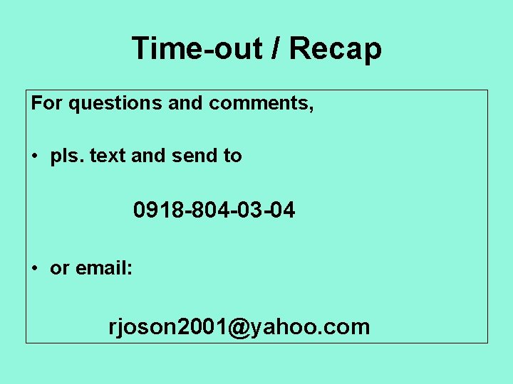 Time-out / Recap For questions and comments, • pls. text and send to 0918