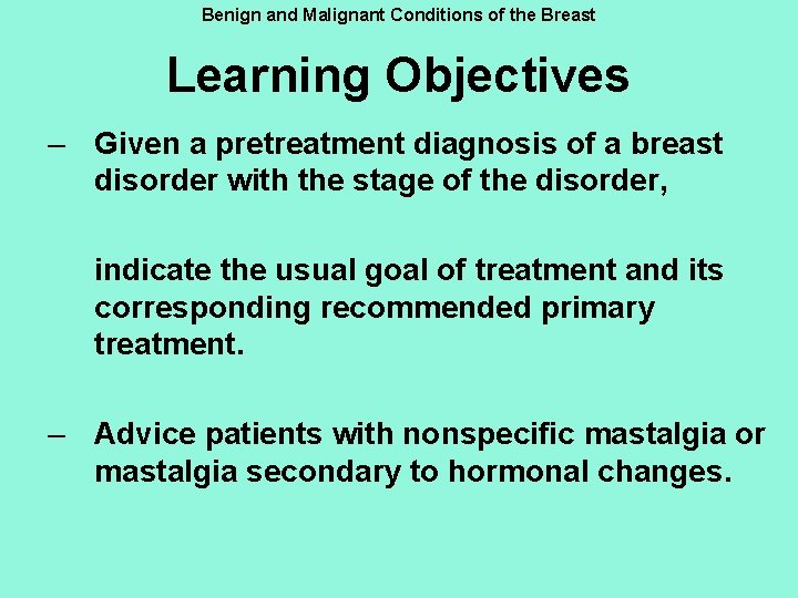 Benign and Malignant Conditions of the Breast Learning Objectives – Given a pretreatment diagnosis