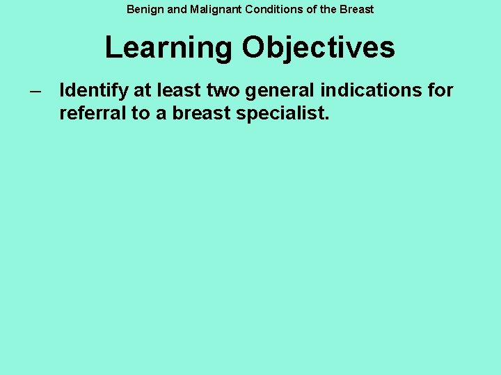 Benign and Malignant Conditions of the Breast Learning Objectives – Identify at least two