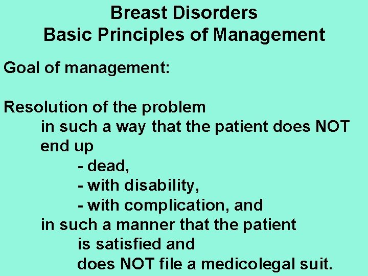 Breast Disorders Basic Principles of Management Goal of management: Resolution of the problem in