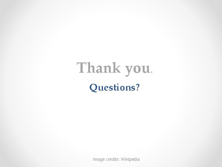 Thank you. Questions? Image credits: Wikipedia 