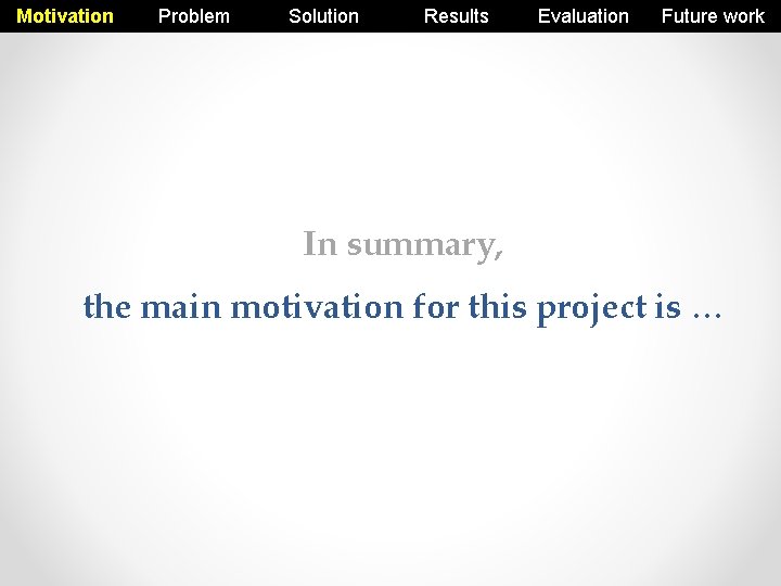 Motivation Problem Solution Results Evaluation Future work In summary, the main motivation for this