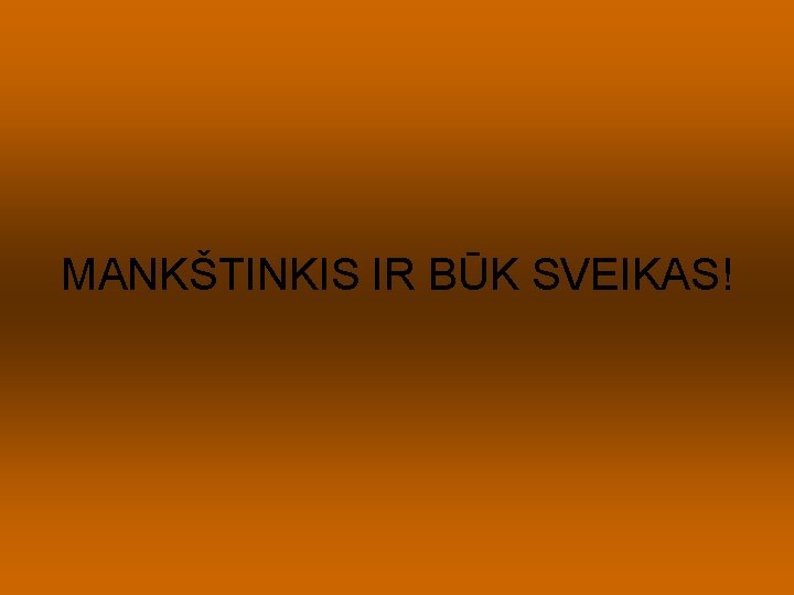 MANKŠTINKIS IR BŪK SVEIKAS! 