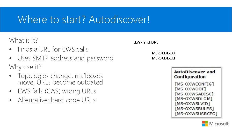 Where to start? Autodiscover! What is it? • Finds a URL for EWS calls