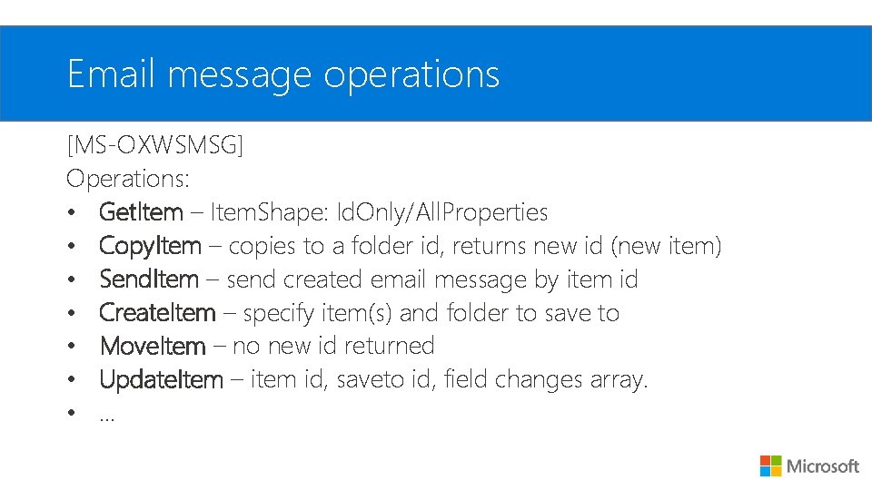 Email message operations [MS-OXWSMSG] Operations: • Get. Item – Item. Shape: Id. Only/All. Properties
