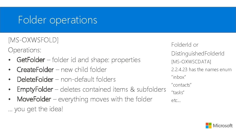 Folder operations [MS-OXWSFOLD] Folder. Id or Operations: Distinguished. Folder. Id • Get. Folder –