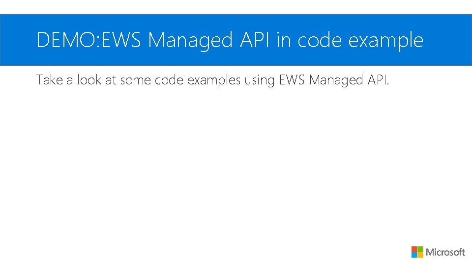 DEMO: EWS Managed API in code example Take a look at some code examples