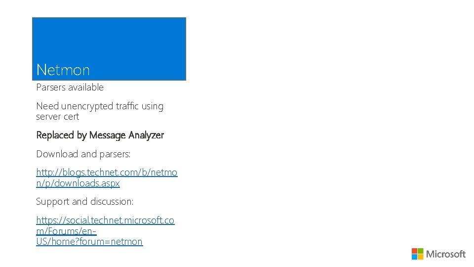 Netmon Parsers available Need unencrypted traffic using server cert Replaced by Message Analyzer Download
