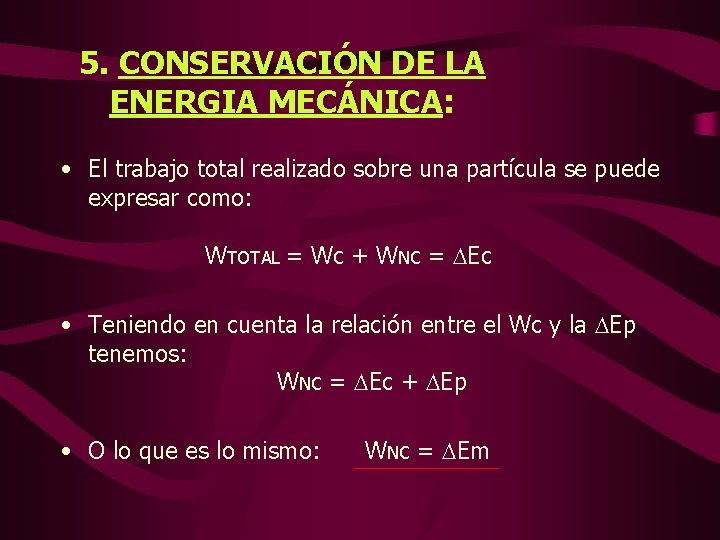 5. CONSERVACIÓN DE LA ENERGIA MECÁNICA: • El trabajo total realizado sobre una partícula