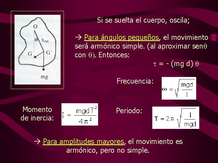 Si se suelta el cuerpo, oscila; Para ángulos pequeños, el movimiento será armónico simple.