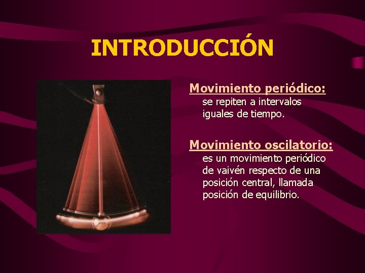 INTRODUCCIÓN Movimiento periódico: se repiten a intervalos iguales de tiempo. Movimiento oscilatorio: es un