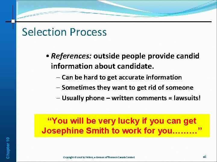 Selection Process • References: outside people provide candid information about candidate. – Can be