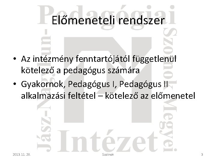 Előmeneteli rendszer • Az intézmény fenntartójától függetlenül kötelező a pedagógus számára • Gyakornok, Pedagógus