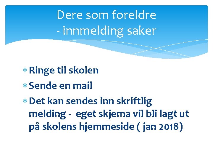 Dere som foreldre - innmelding saker Ringe til skolen Sende en mail Det kan