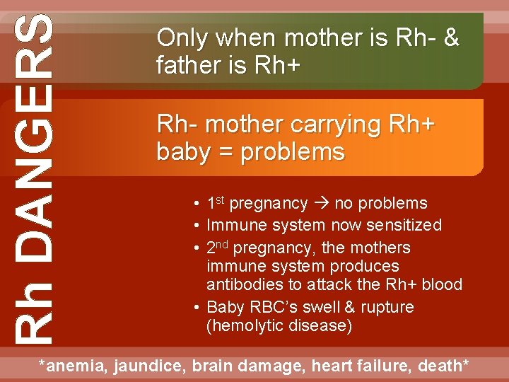 Rh DANGERS Only when mother is Rh- & father is Rh+ Rh- mother carrying