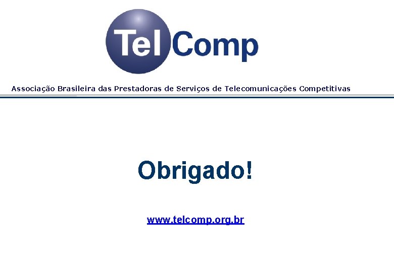 Associação Brasileira das Prestadoras de Serviços de Telecomunicações Competitivas Obrigado! www. telcomp. org. br