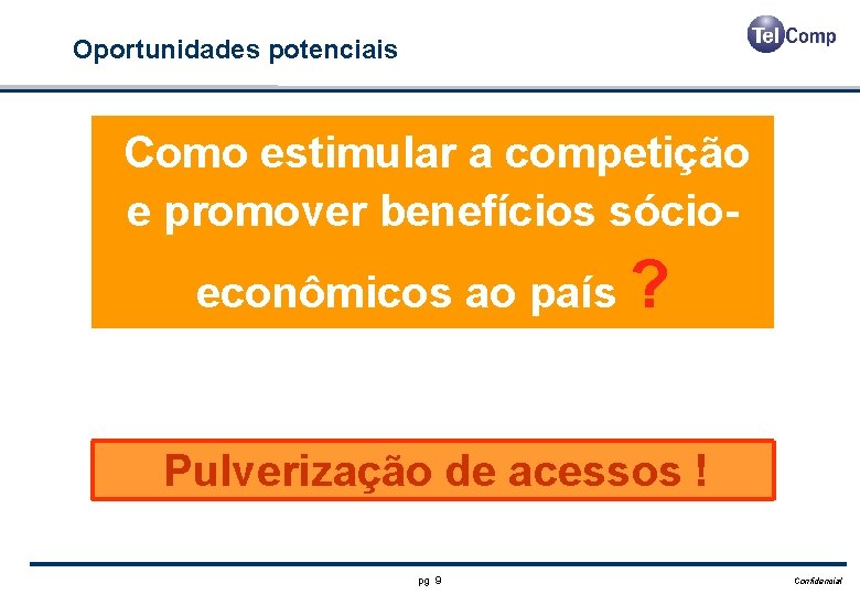 Oportunidades potenciais Como estimular a competição e promover benefícios sócioeconômicos ao país ? Pulverização