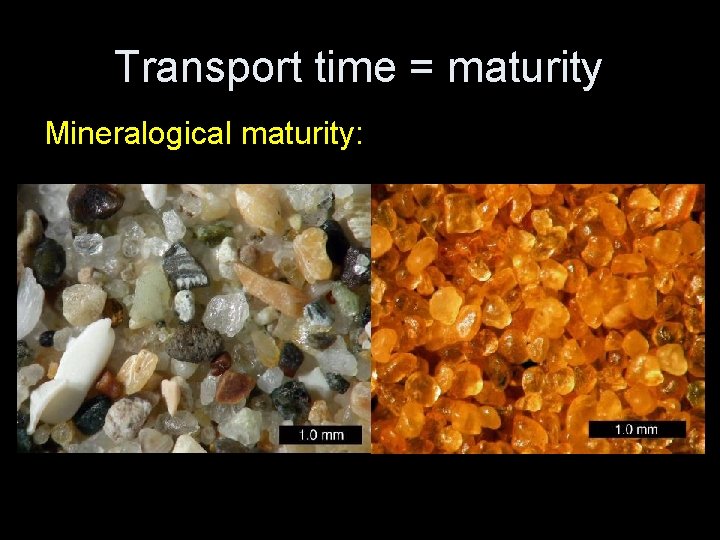 Transport time = maturity Mineralogical maturity: 