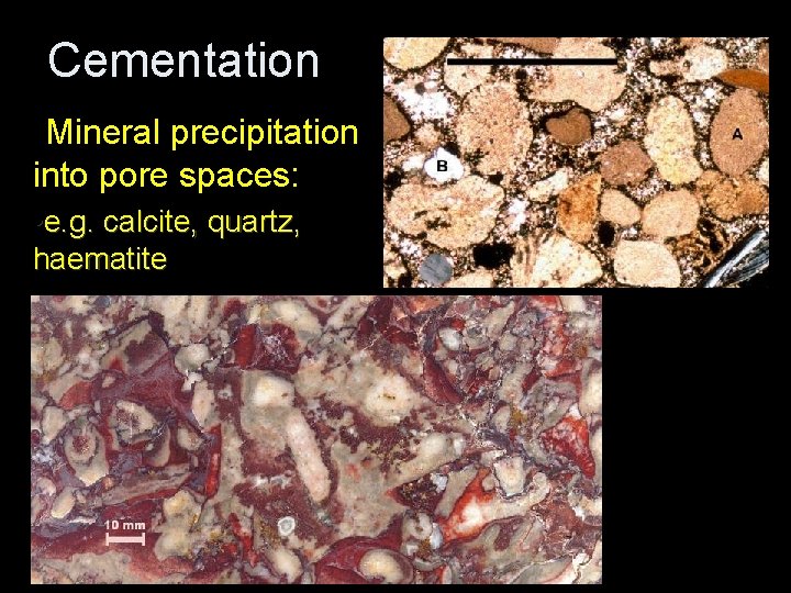 Cementation • Mineral precipitation into pore spaces: • e. g. calcite, quartz, haematite 