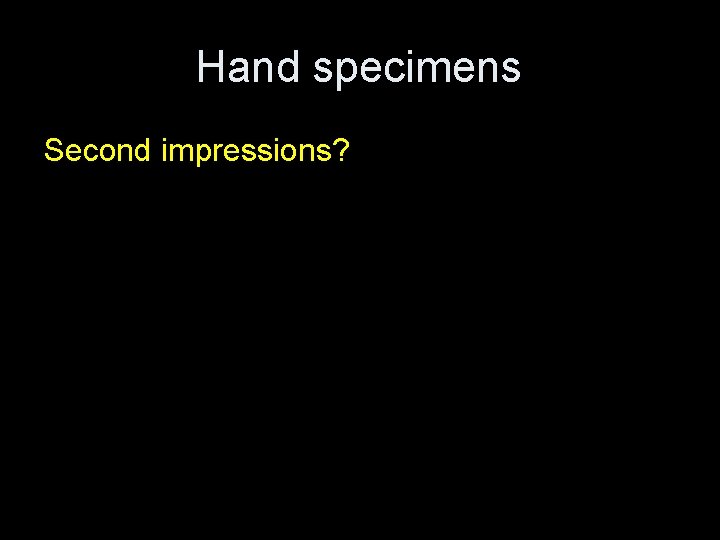 Hand specimens Second impressions? 
