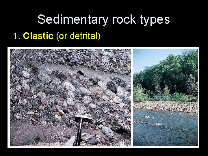 Sedimentary rock types 1. Clastic (or detrital) 