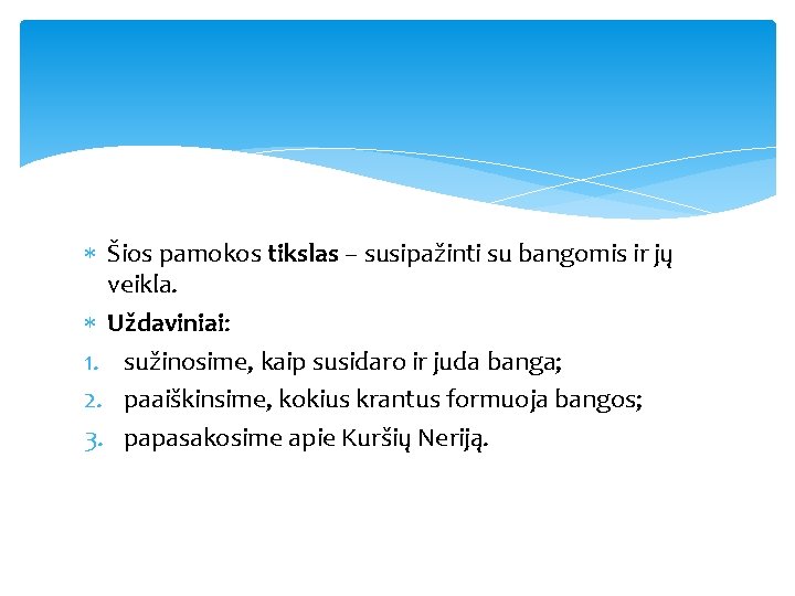  Šios pamokos tikslas – susipažinti su bangomis ir jų veikla. Uždaviniai: 1. sužinosime,