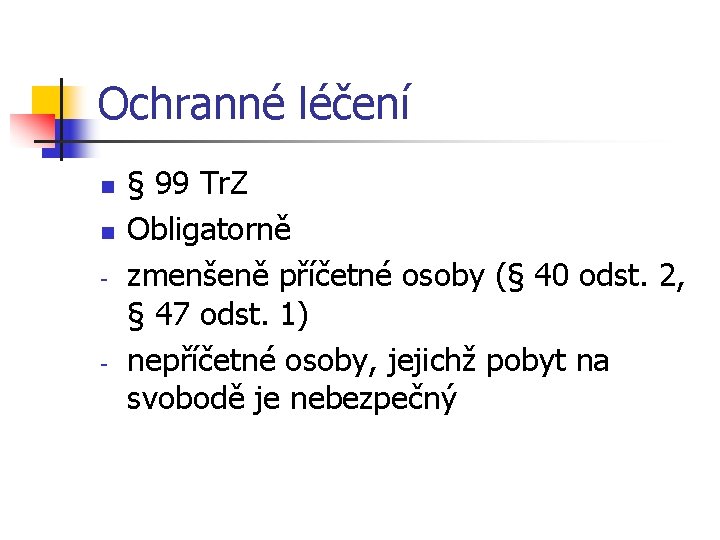 Ochranné léčení n n - - § 99 Tr. Z Obligatorně zmenšeně příčetné osoby