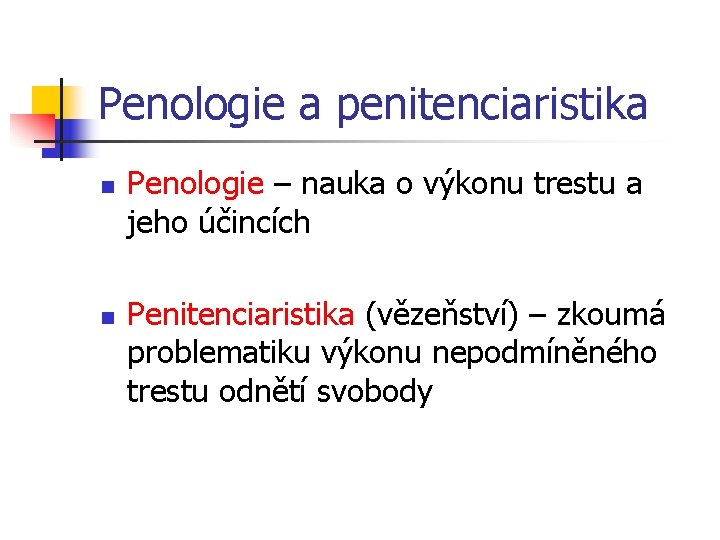 Penologie a penitenciaristika n n Penologie – nauka o výkonu trestu a jeho účincích