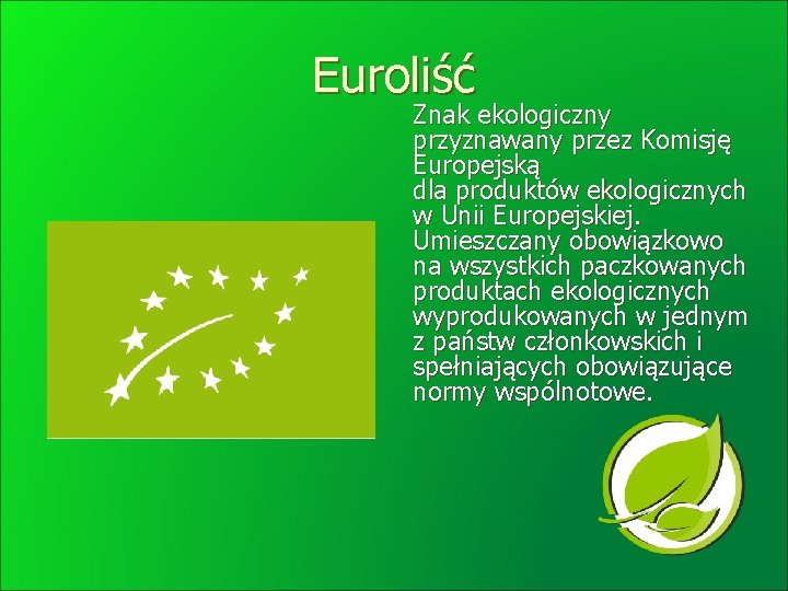 Euroliść Znak ekologiczny przyznawany przez Komisję Europejską dla produktów ekologicznych w Unii Europejskiej. Umieszczany