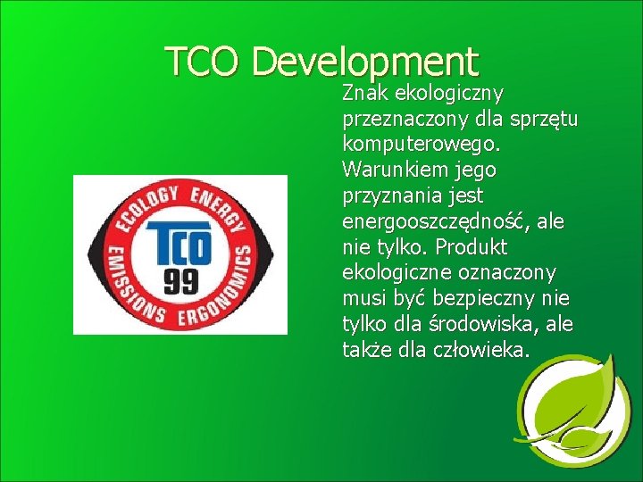 TCO Development Znak ekologiczny przeznaczony dla sprzętu komputerowego. Warunkiem jego przyznania jest energooszczędność, ale