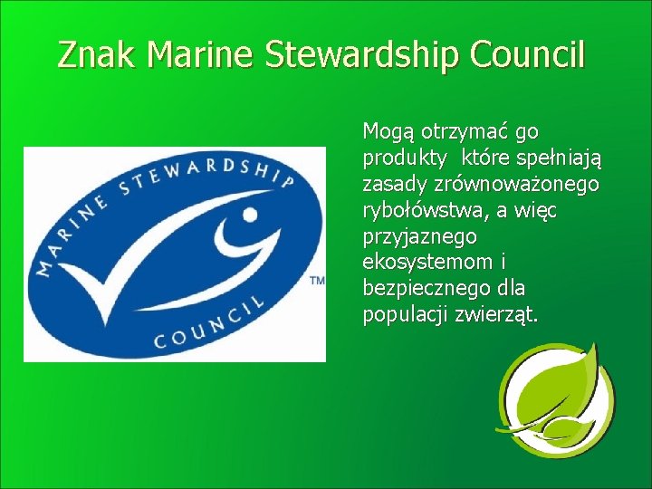 Znak Marine Stewardship Council Mogą otrzymać go produkty które spełniają zasady zrównoważonego rybołówstwa, a