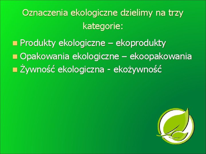 Oznaczenia ekologiczne dzielimy na trzy kategorie: n Produkty ekologiczne – ekoprodukty n Opakowania ekologiczne