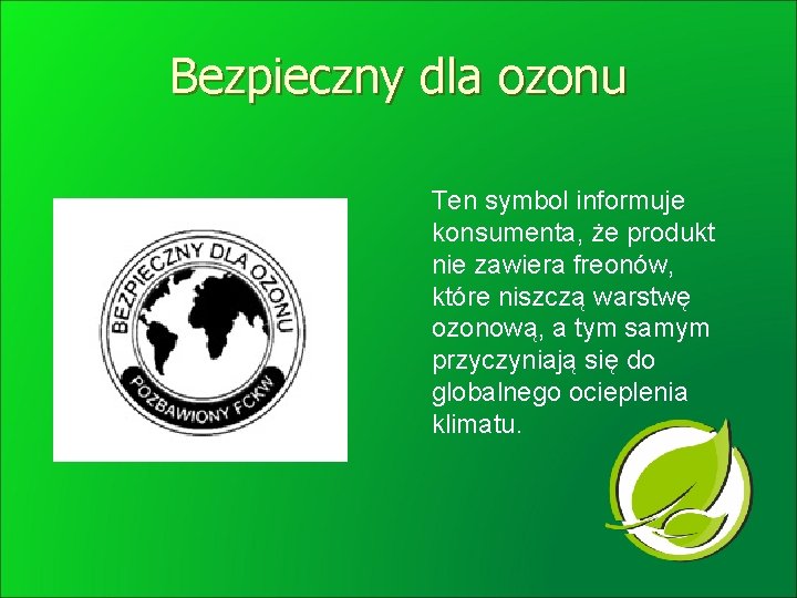 Bezpieczny dla ozonu Ten symbol informuje konsumenta, że produkt nie zawiera freonów, które niszczą