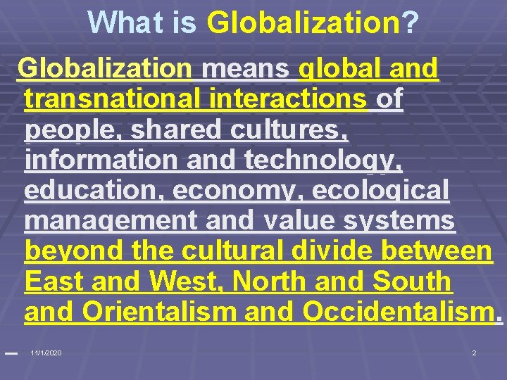 What is Globalization? Globalization means global and transnational interactions of people, shared cultures, information