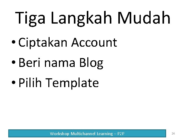 Tiga Langkah Mudah • Ciptakan Account • Beri nama Blog • Pilih Template Workshop