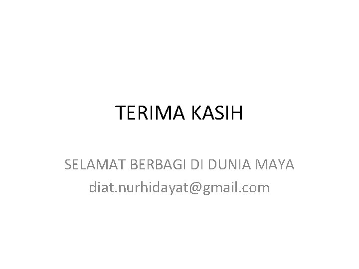 TERIMA KASIH SELAMAT BERBAGI DI DUNIA MAYA diat. nurhidayat@gmail. com 