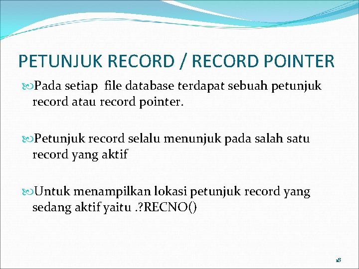 PETUNJUK RECORD / RECORD POINTER Pada setiap file database terdapat sebuah petunjuk record atau