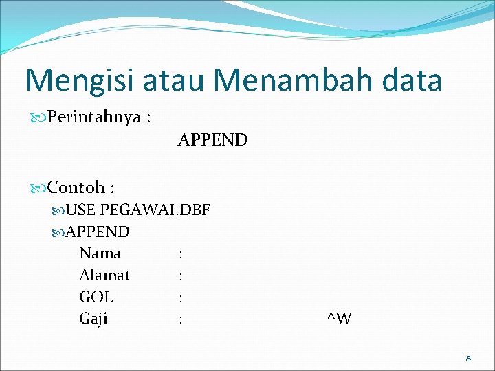 Mengisi atau Menambah data Perintahnya : APPEND Contoh : USE PEGAWAI. DBF APPEND Nama