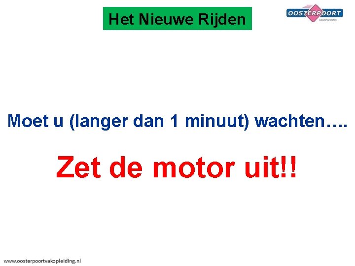 Het Nieuwe Rijden Moet u (langer dan 1 minuut) wachten…. Zet de motor uit!!