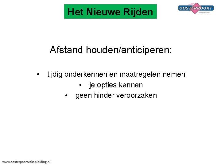 Het Nieuwe Rijden Afstand houden/anticiperen: • tijdig onderkennen en maatregelen nemen • je opties