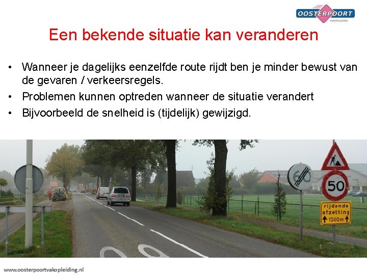 Een bekende situatie kan veranderen • Wanneer je dagelijks eenzelfde route rijdt ben je