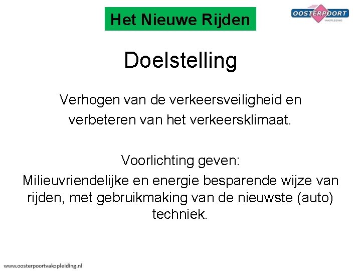 Het Nieuwe Rijden Doelstelling Verhogen van de verkeersveiligheid en verbeteren van het verkeersklimaat. Voorlichting