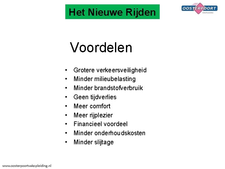 Het Nieuwe Rijden Voordelen • • • Grotere verkeersveiligheid Minder milieubelasting Minder brandstofverbruik Geen