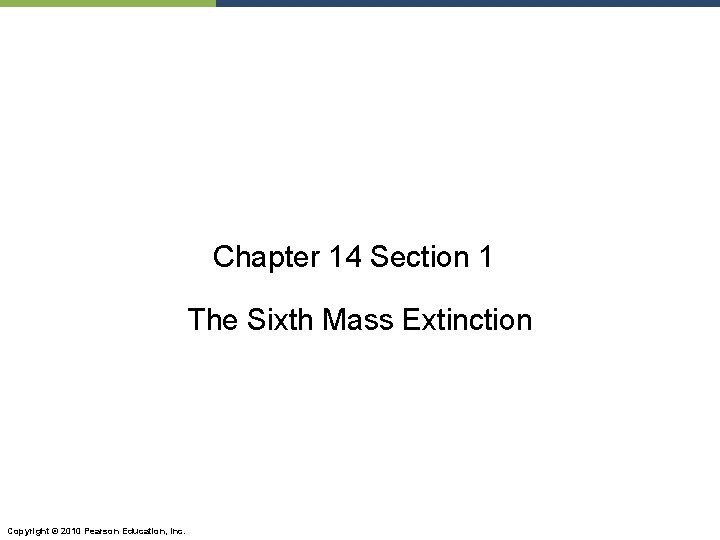 Chapter 14 Section 1 The Sixth Mass Extinction Copyright © 2010 Pearson Education, Inc.